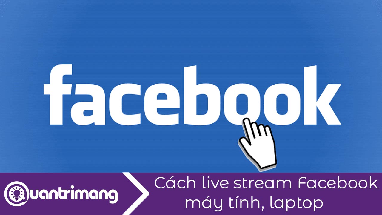 Cách live stream trên Facebook máy tính, laptop