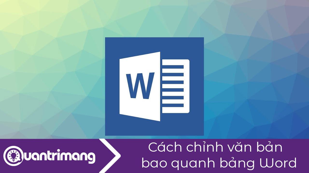 Cách chỉnh văn bản bao quanh bảng Word