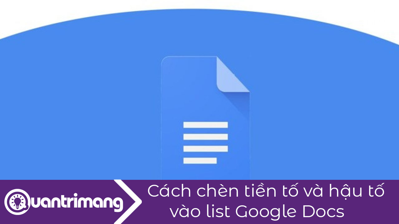 Cách chèn tiền tố và hậu tố trong list Google Docs