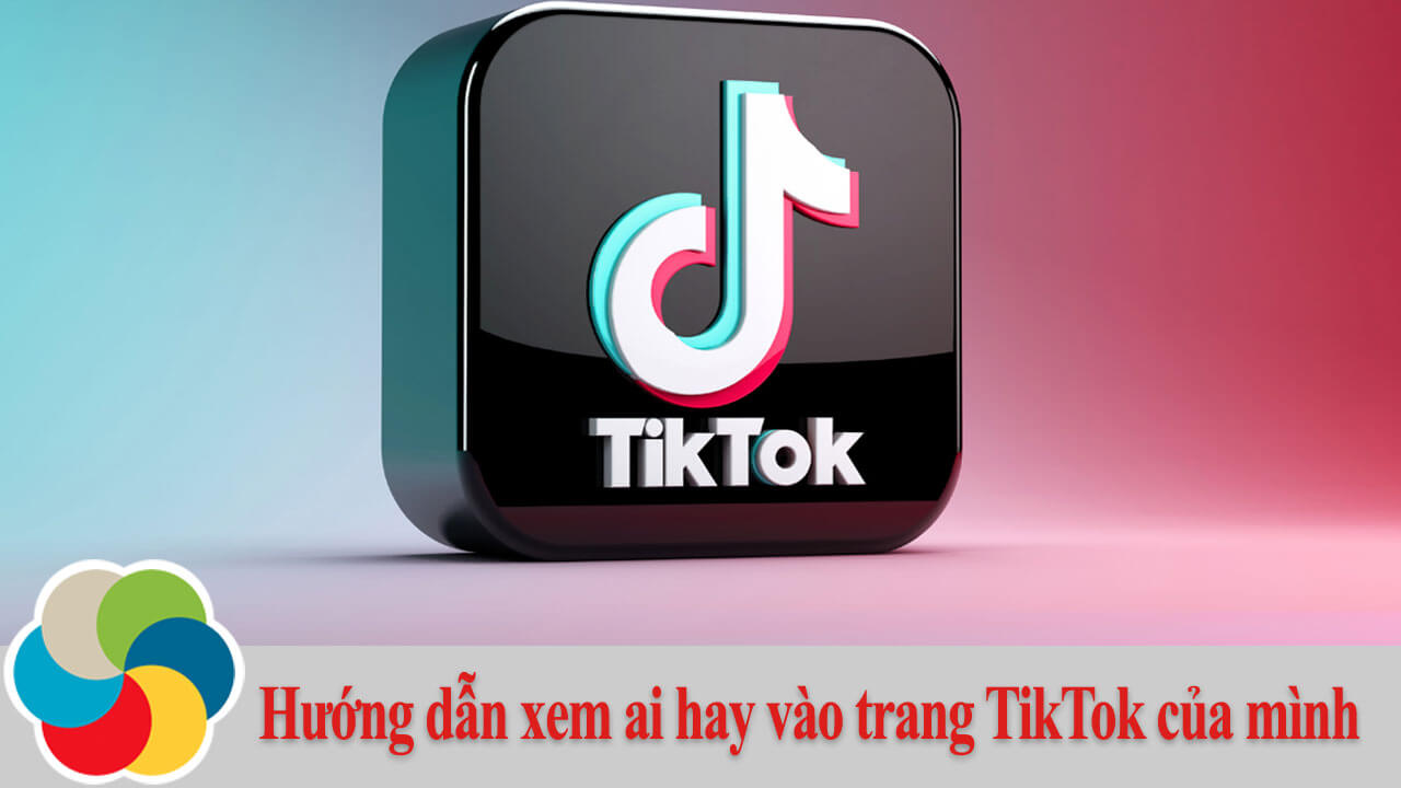 Hướng dẫn xem ai hay vào trang TikTok của mình