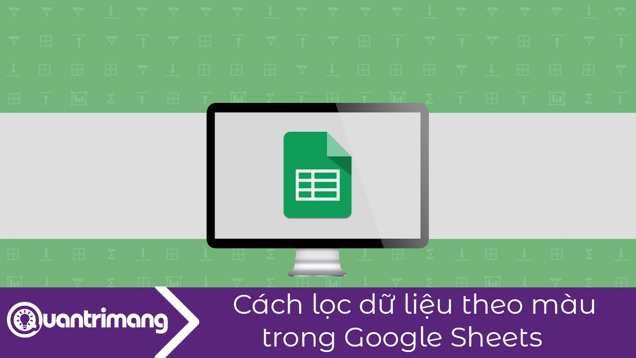 Cách lọc dữ liệu theo màu trong Google Sheets