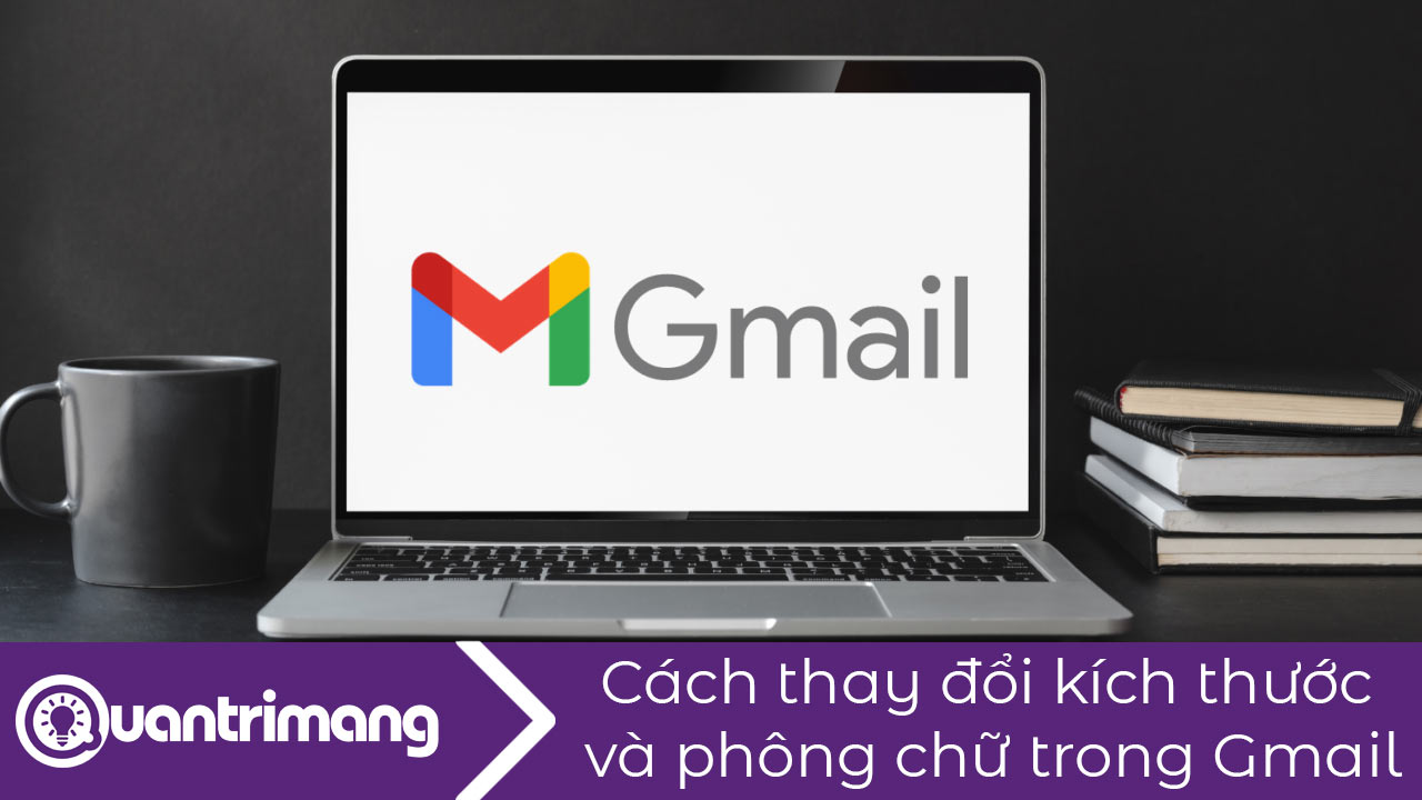 Cách thay đổi kích thước và kiểu phông chữ trong Gmail