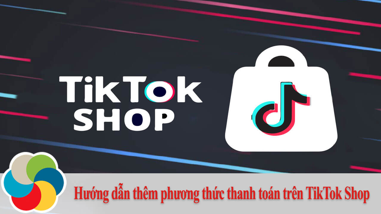 Hướng dẫn thêm phương thức thanh toán trên TikTok Shop