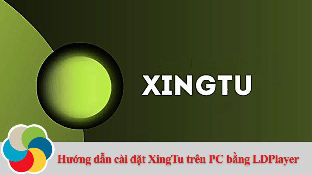 Hướng dẫn cài đặt XingTu trên PC bằng LDPlayer