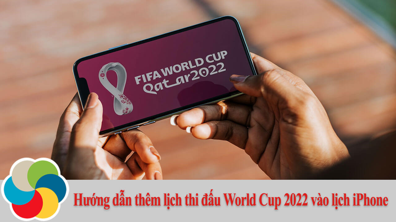 Hướng dẫn thêm lịch thi đấu World Cup 2022 vào lịch iPhone