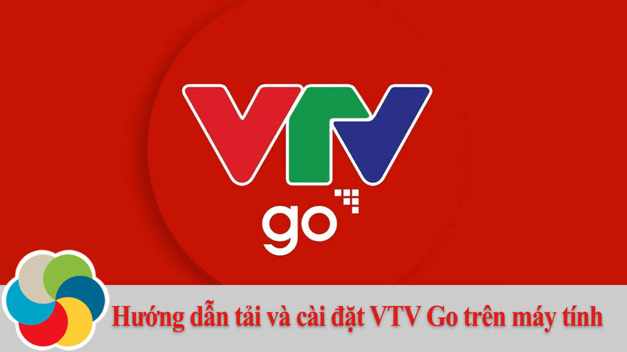 Hướng dẫn tải và cài đặt VTV Go trên máy tính
