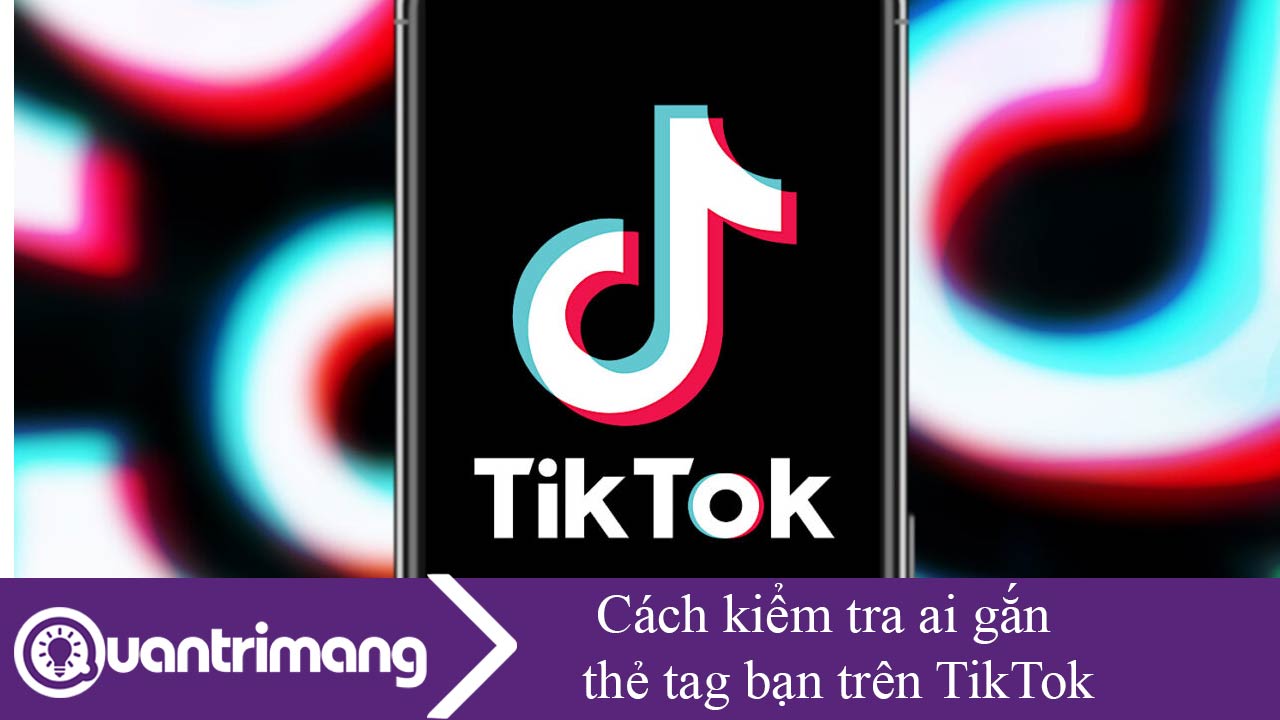 Cách kiểm tra ai gắn thẻ tag bạn trên TikTok