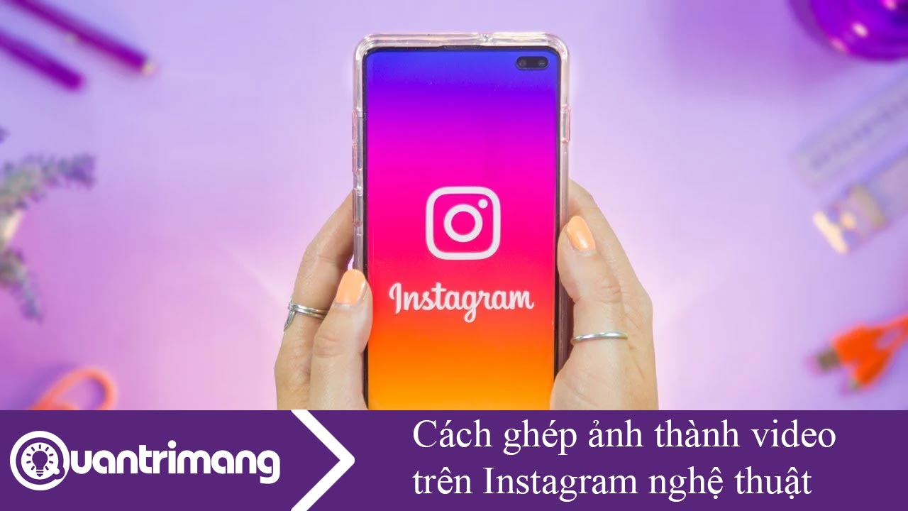 Cách ghép ảnh thành video trên Instagram rất nghệ thuật