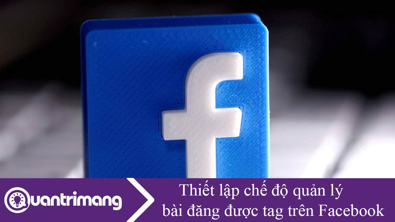 Thiết lập chế độ quản lý bài đăng được tag trên Facebook