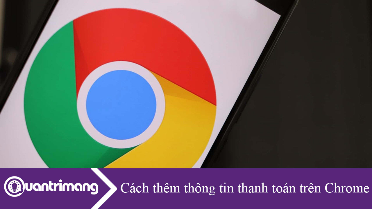 Cách thêm thông tin thanh toán trên Chrome