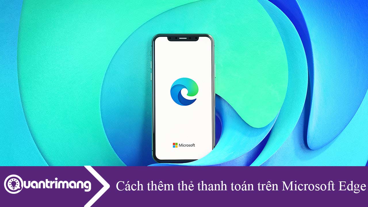 Hướng dẫn thêm thẻ thanh toán trên Microsoft Edge