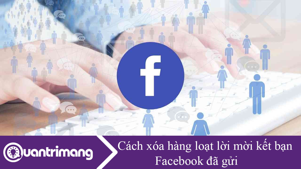 Cách xóa hàng loạt lời mời kết bạn Facebook đã gửi