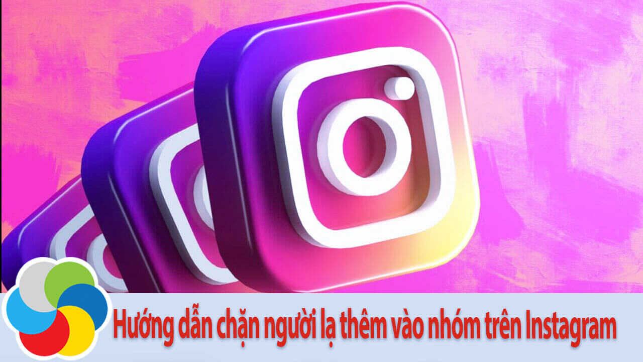 Hướng dẫn chặn người lạ thêm vào nhóm trên Instagram