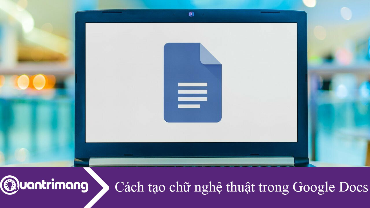 Cách tạo chữ nghệ thuật trong Google Docs