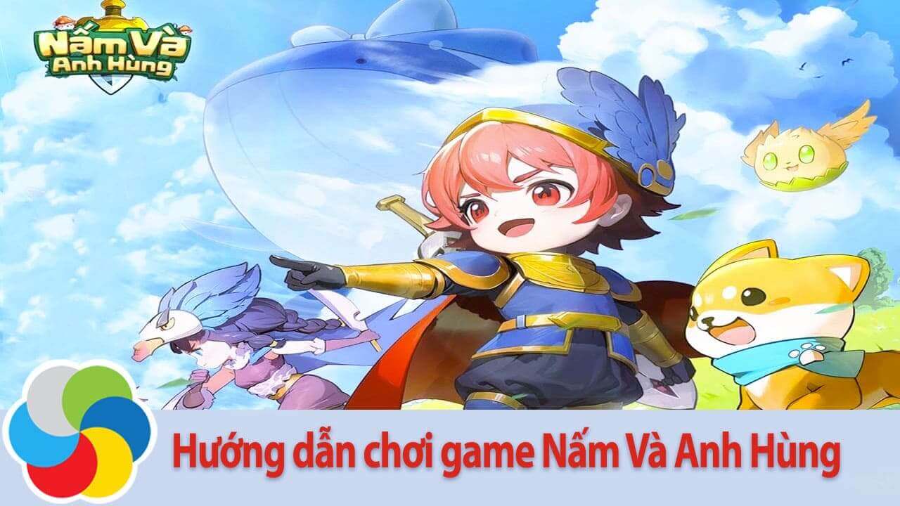 Hướng dẫn chơi game Nấm Và Anh Hùng