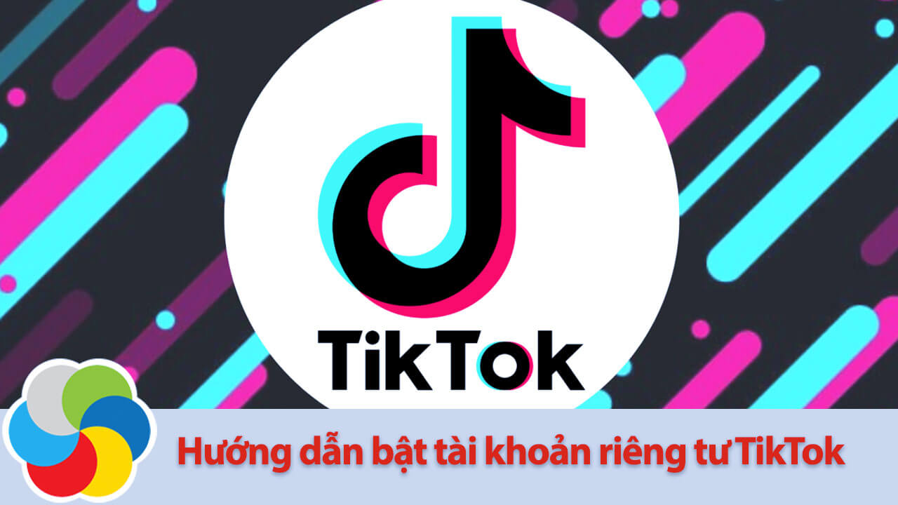 Hướng dẫn bật tài khoản riêng tư TikTok