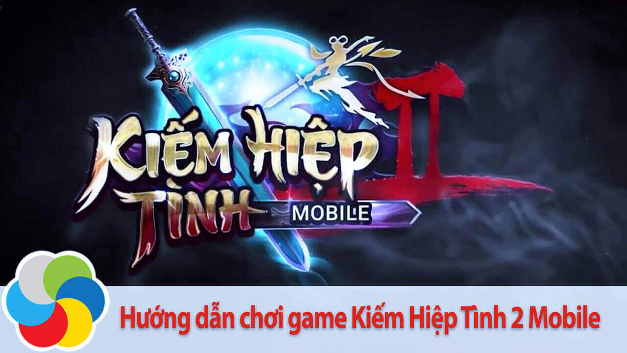 Hướng dẫn chơi game Kiếm Hiệp Tình 2 Mobile
