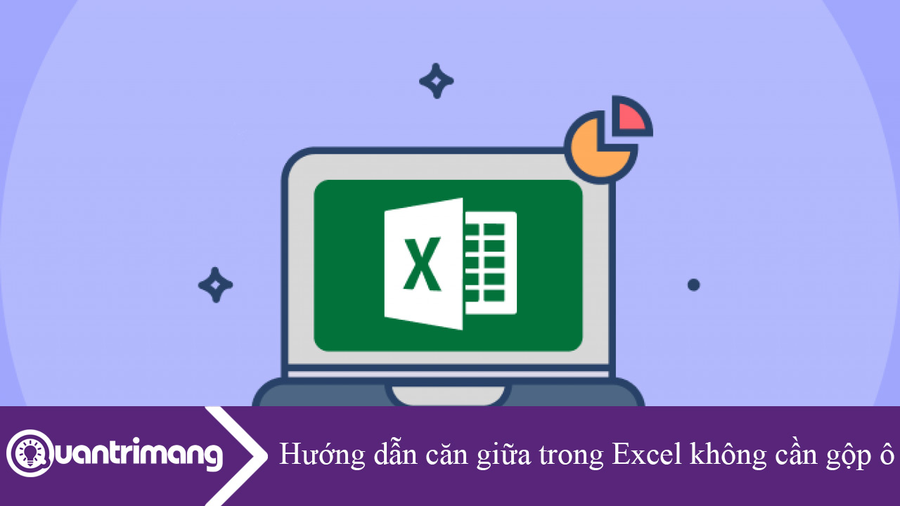 Hướng dẫn căn giữa trong Excel không cần gộp ô