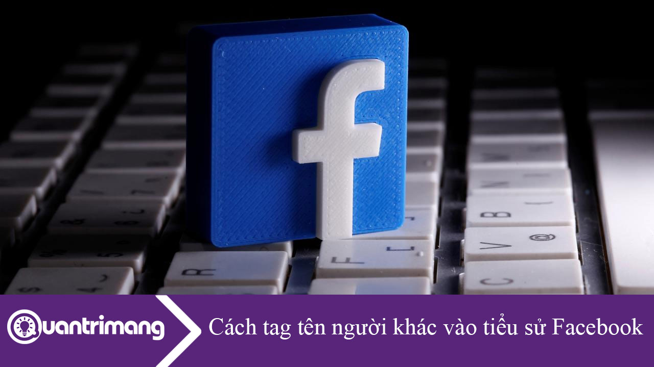Hướng dẫn tag tên người khác vào tiểu sử Facebook 