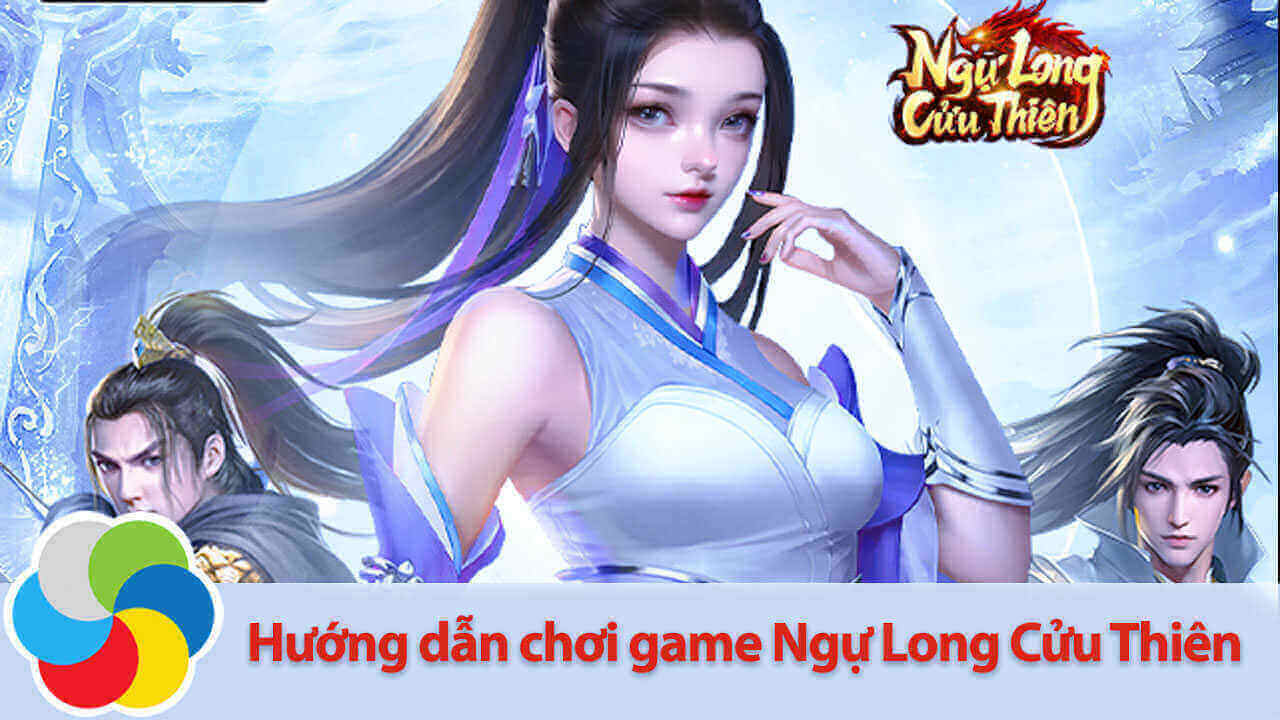 Hướng dẫn chơi game Ngự Long Cửu Thiên