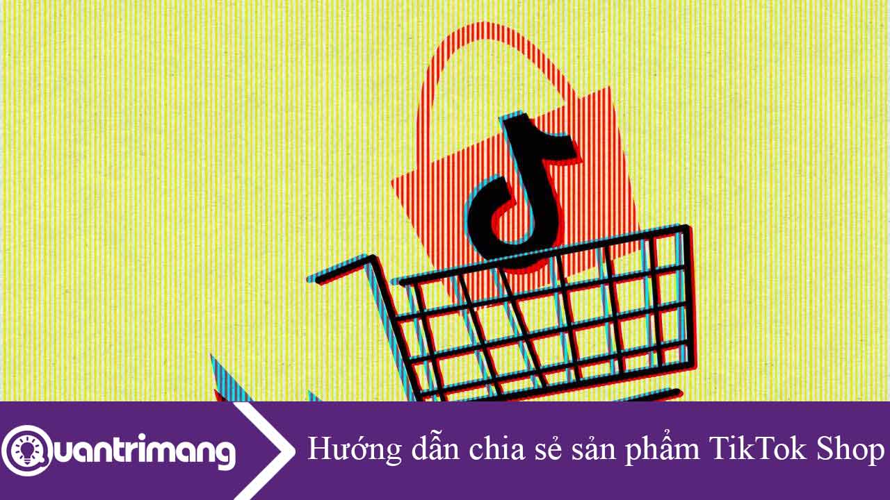 Hướng dẫn chia sẻ sản phẩm TikTok Shop