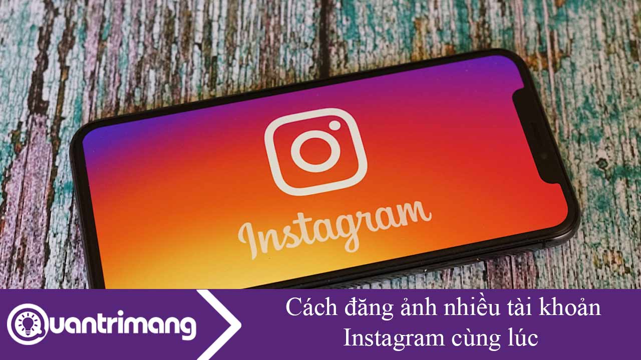 Cách đăng ảnh nhiều tài khoản Instagram cùng lúc
