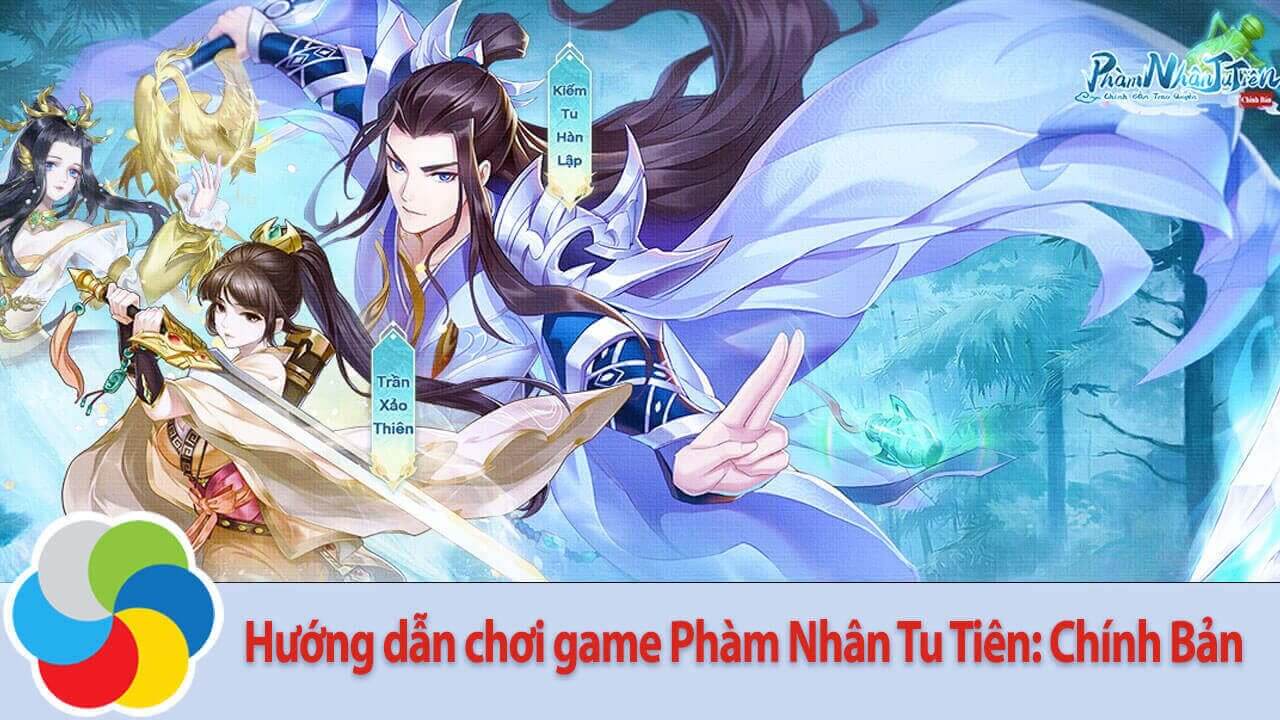 Hướng dẫn chơi game Phàm Nhân Tu Tiên: Chính Bản