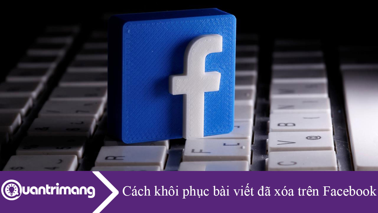 Cách khôi phục bài viết đã xóa trên Facebook