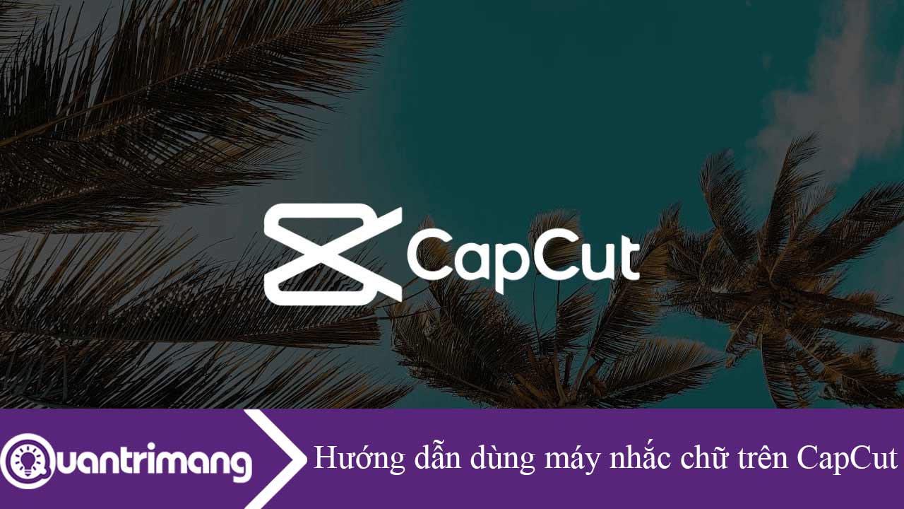Hướng dẫn dùng máy nhắc chữ trên CapCut
