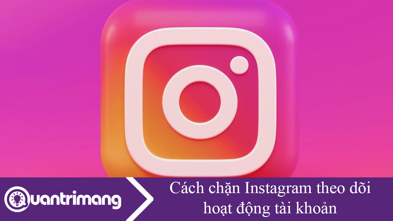 Cách chặn Instagram theo dõi hoạt động tài khoản
