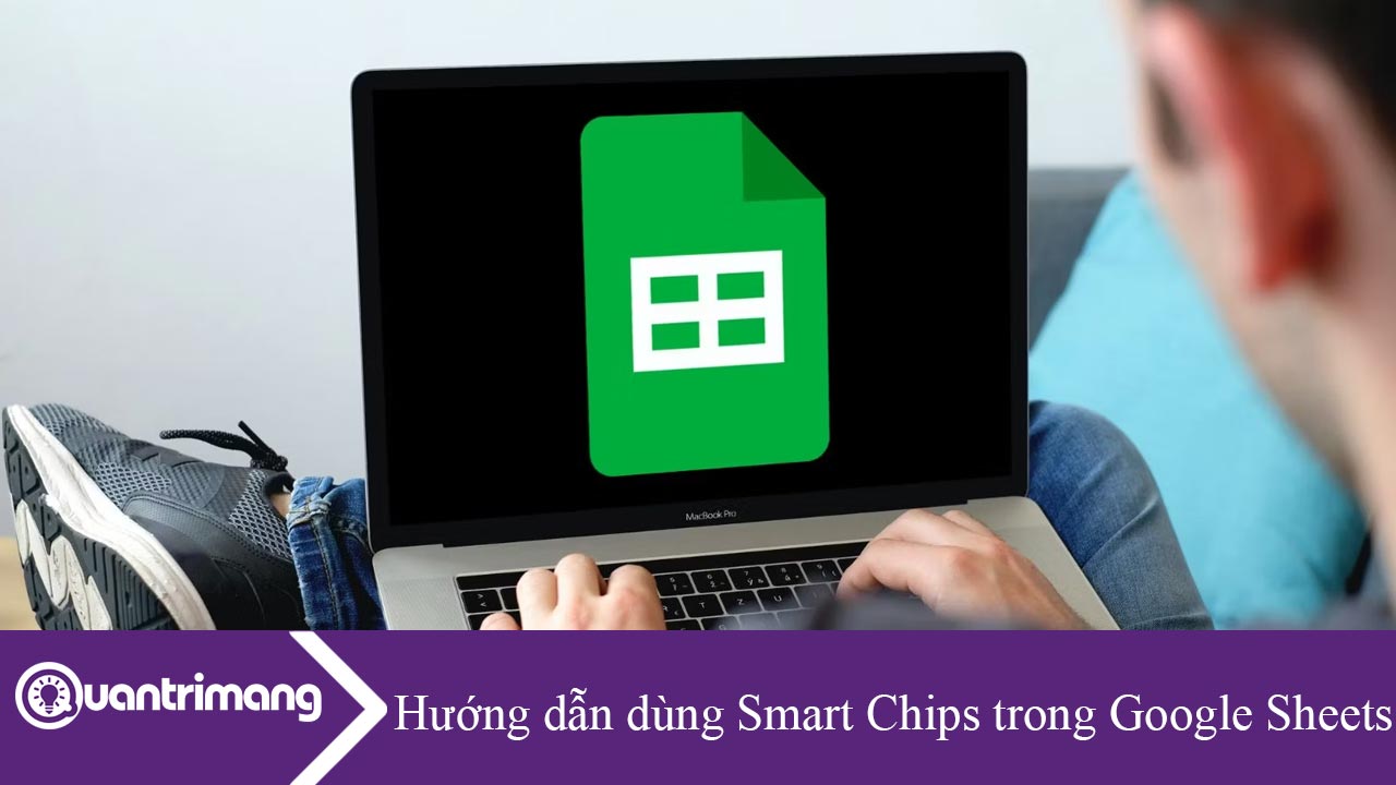 Hướng dẫn dùng Smart Chips trong Google Sheets