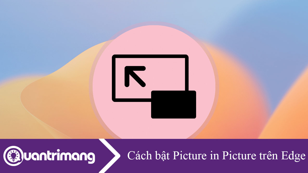 Cách bật Picture in Picture trên Edge 