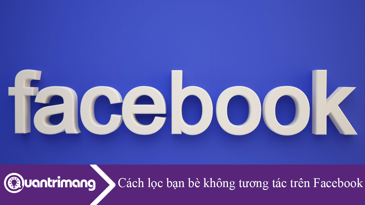 Cách lọc bạn bè không tương tác trên Facebook