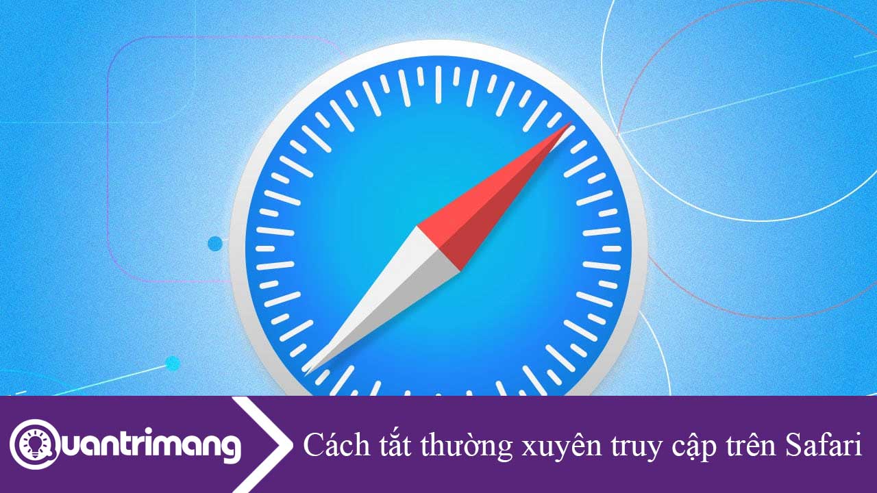 Cách tắt thường xuyên truy cập trên Safari