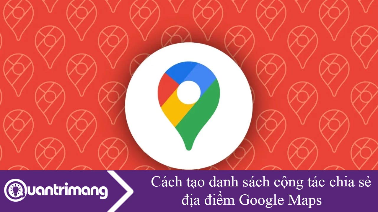 Cách tạo danh sách cộng tác chia sẻ địa điểm Google Maps