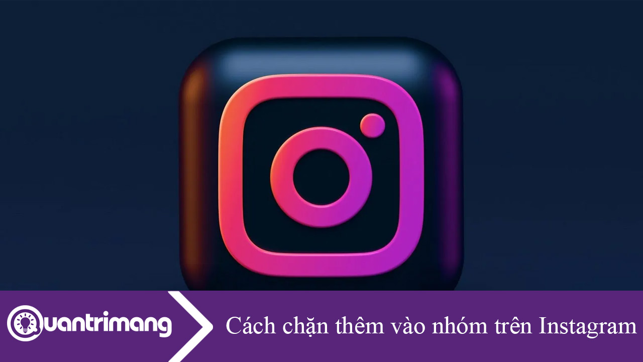 Cách chặn thêm vào nhóm trên Instagram
