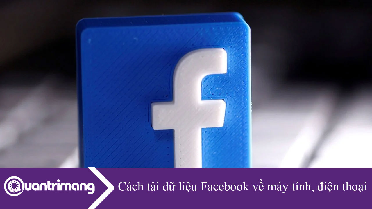 Cách tải dữ liệu Facebook về máy tính, điện thoại