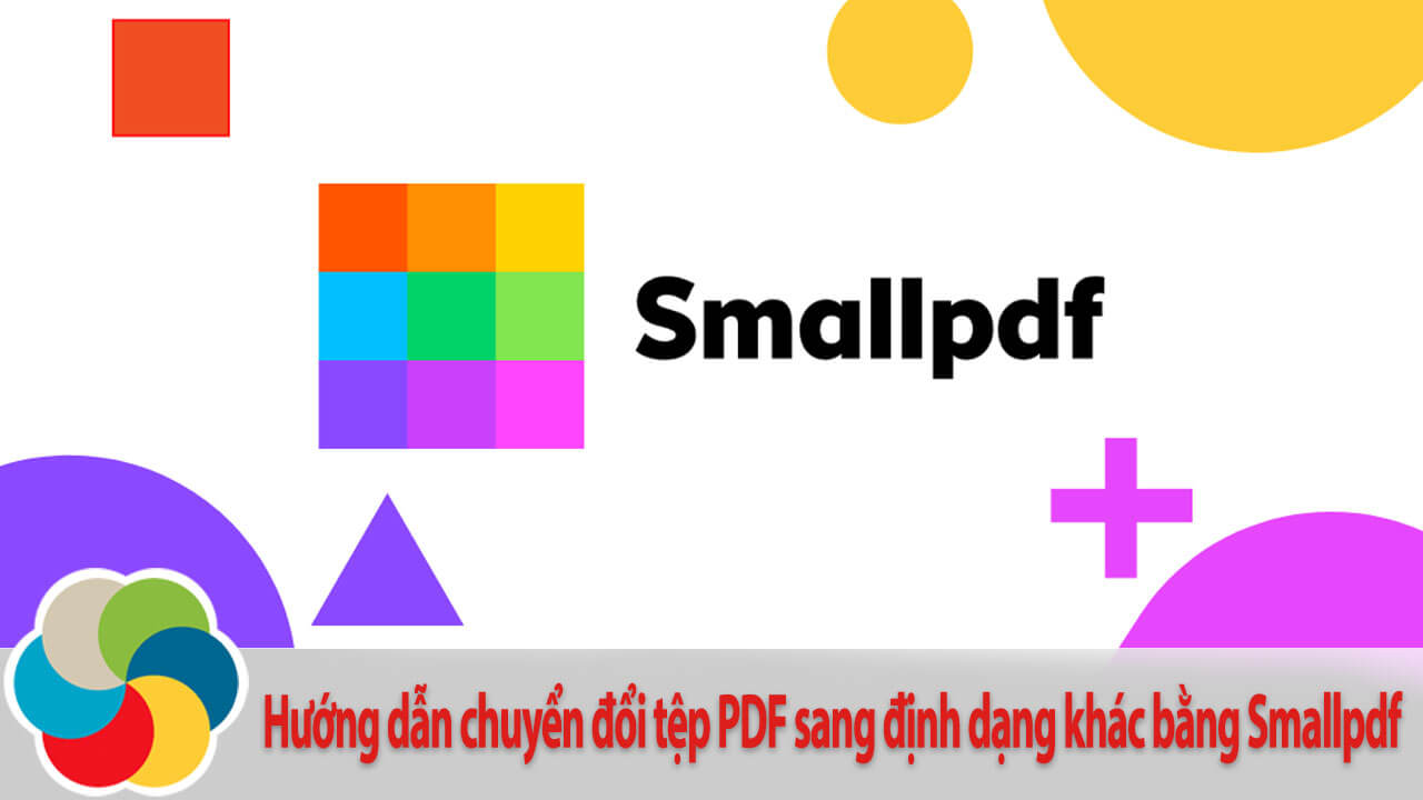 Hướng dẫn chuyển đổi tệp PDF sang định dạng khác bằng Smallpdf