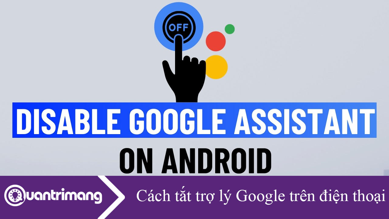 Cách tắt trợ lý Google trên điện thoại chi tiết