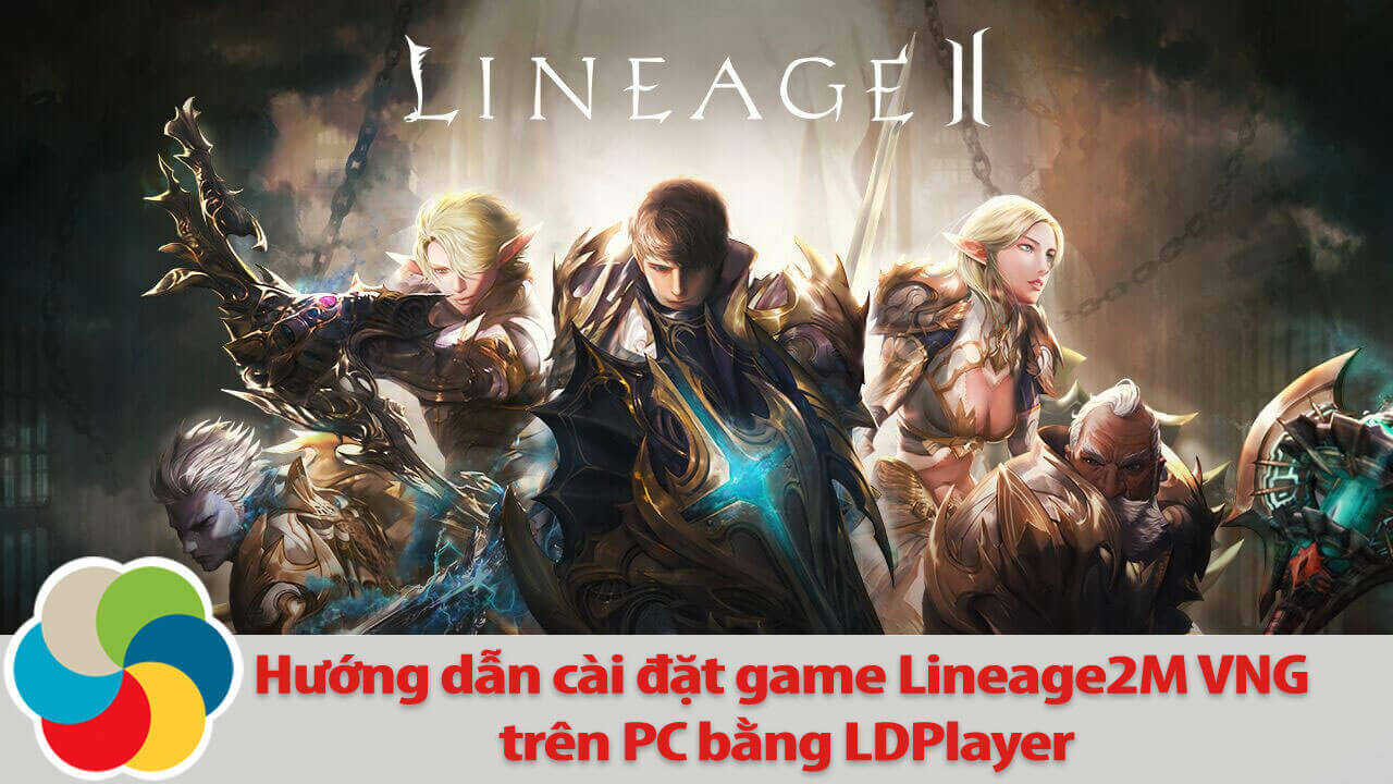 Hướng dẫn cài đặt game Lineage2M VNG trên PC bằng LDPlayer