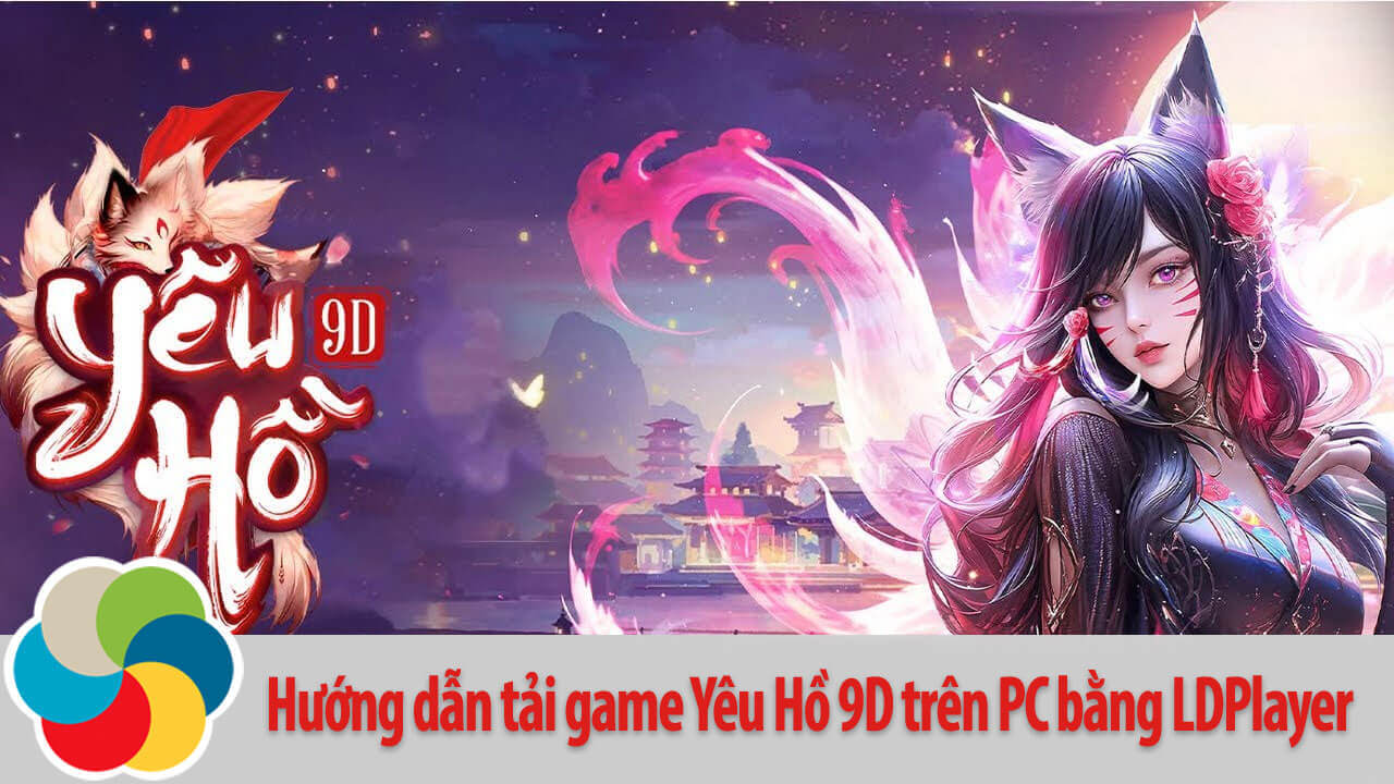 Hướng dẫn tải game Yêu Hồ 9D trên PC bằng LDPlayer
