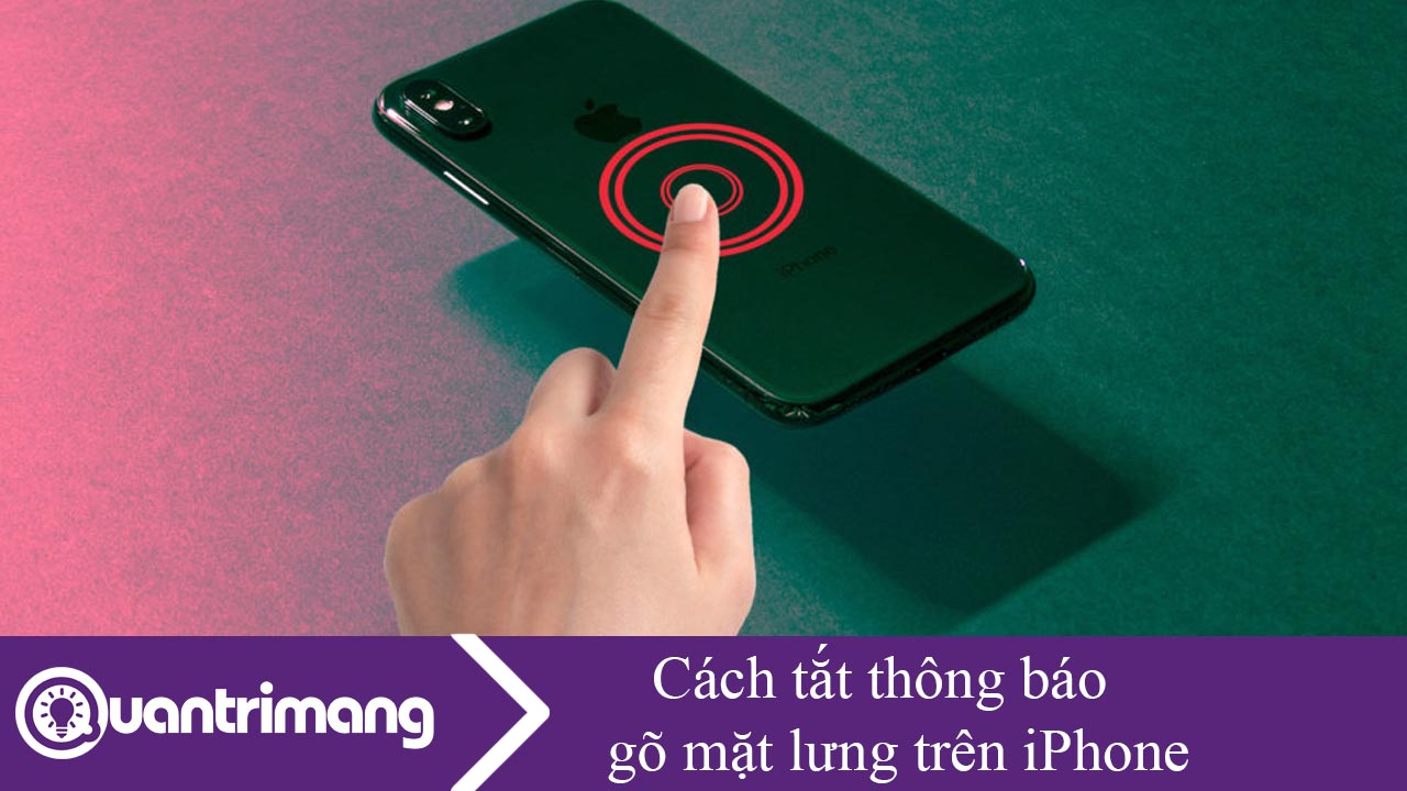Cách tắt thông báo gõ mặt lưng trên iPhone