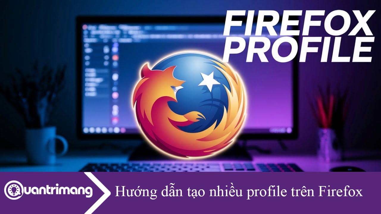 Hướng dẫn tạo nhiều profile trên Firefox