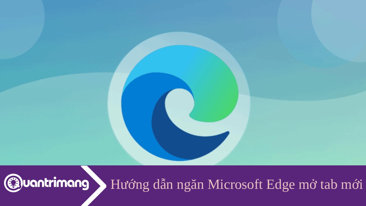 Hướng dẫn ngăn Microsoft Edge mở tab mới