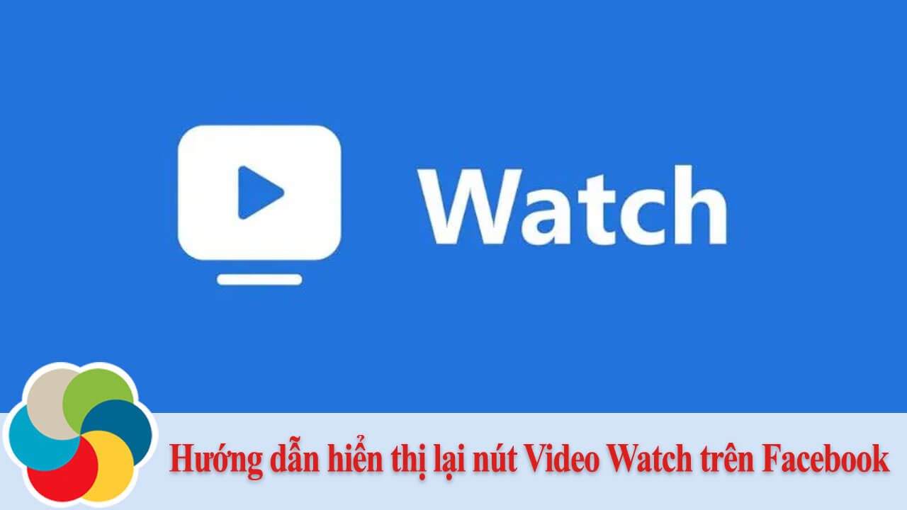 Hướng dẫn hiển thị lại nút Video Watch trên Facebook