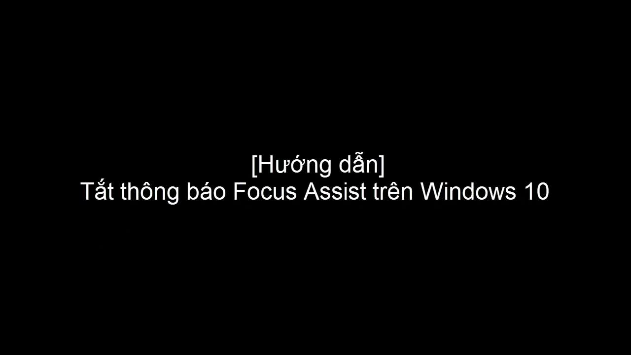 Hướng dẫn tắt thông báo Focus Assist trên Windows 10 - Download.com.vn